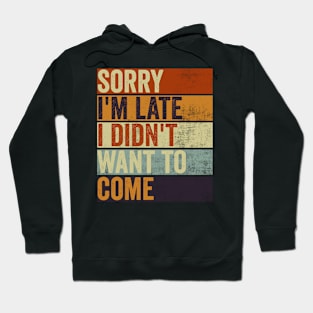 Sorry Im Late I Didnt Want To Come Funny Sarcastic Quote Hoodie
